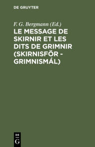 Title: Le message de Skirnir et les dits de Grimnir (Skirnisför - Grimnismál): Poèmes tirés de l'Edda de Saemund, Author: F. G. Bergmann