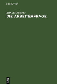 Title: Die Arbeiterfrage: Eine Einführung, Author: Heinrich Herkner