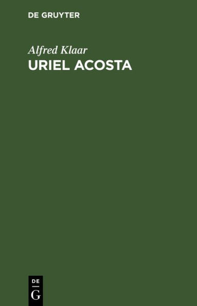 Uriel Acosta: Leben und Bekenntnis eines Freidenkers vor 300 Jahren