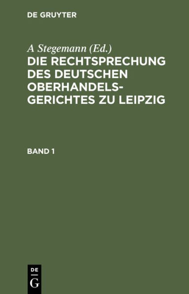 Die Rechtsprechung des Deutschen Oberhandelsgerichtes zu Leipzig. Band 1