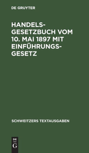 Handelsgesetzbuch vom 10. Mai 1897 mit Einführungsgesetz: Mit den Abänderungen der Gesetze vom 2. Juni 1902, 12. Mai 1904, 30. Mai 1908, 7. Jan. 1913, 10. Juni 1914; die Verordnung vom 23. Okt. 1923, des Gesetzes vom 4. Febr. 1925