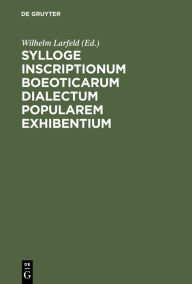 Title: Sylloge inscriptionum Boeoticarum dialectum popularem exhibentium: Praemittitur de dialecti Boeoticae mutationibus dissertatio, Author: Wilhelm Larfeld