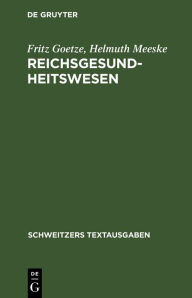 Title: Reichsgesundheitswesen: Eine Sammlung der wichtigeren Gesetze, Verordnungen und Verwaltungsvorschriften des Reichsrechts über das Gesundheitswesen, Author: Fritz Goetze