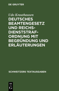 Title: Deutsches Beamtengesetz und Reichsdienststrafordnung mit Begründung und Erläuterungen, Author: Udo Krauthausen