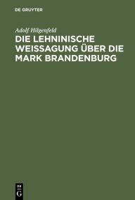 Title: Die Lehninische Weissagung über die Mark Brandenburg, Author: Adolf Hilgenfeld