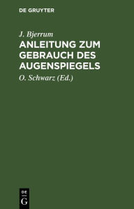 Title: Anleitung zum Gebrauch des Augenspiegels, Author: J. Bjerrum