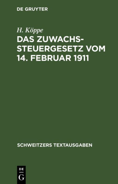 Das Zuwachssteuergesetz vom 14. Februar 1911: Mit den Ausführungsbestimmungen des Bundesraths, Preußens, Bayerns und Sachsens