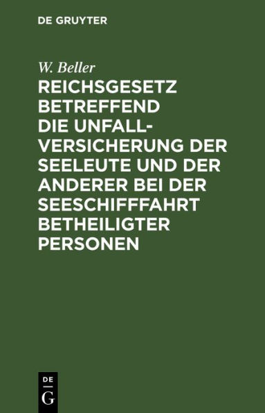 Reichsgesetz betreffend die Unfall-Versicherung der Seeleute und der anderer bei der Seeschifffahrt betheiligter Personen