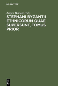 Title: Stephani Byzantii Ethnicorum quae supersunt, Tomus Prior, Author: August Meineke
