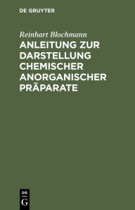 Title: Anleitung zur Darstellung chemischer anorganischer Präparate, Author: Reinhart Blochmann