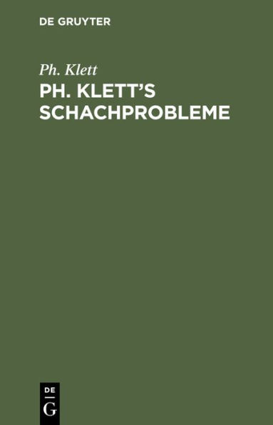 Ph. Klett's Schachprobleme: Mit einer Einführung in die Theorie des Schachproblems