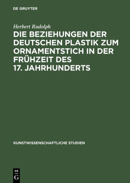 Die Beziehungen der deutschen Plastik zum Ornamentstich in der Fr hzeit des 17. Jahrhunderts