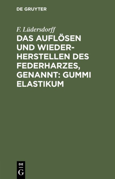 Das Auflösen und Wiederherstellen des Federharzes, genannt: Gummi elastikum: Zur Darstellung luft- und wasserdichter Gegenstände ec.
