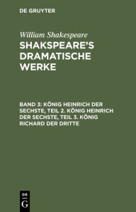 Title: König Heinrich der Sechste, Teil 2. König Heinrich der Sechste, Teil 3. König Richard der Dritte, Author: William Shakespeare