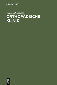 Title: Orthopädische Klinik: Mittheilungen aus der Praxis der gymnastisch-orthopädischen Heilanstalten zu Leipzig, Author: C. H. Schildbach