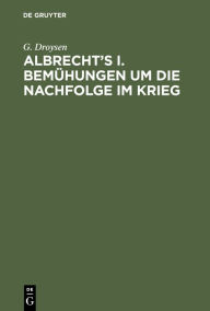 Title: Albrecht's I. Bemühungen um die Nachfolge im Krieg, Author: G. Droysen