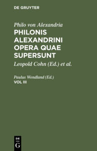 Title: Philo von Alexandria: Philonis Alexandrini opera quae supersunt. Vol III, Author: Paulus Wendland