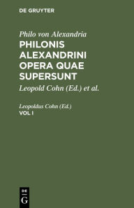 Title: Philo von Alexandria: Philonis Alexandrini opera quae supersunt. Vol I, Author: Leopoldus Cohn