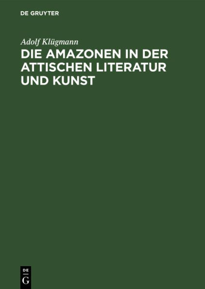 Die Amazonen in der attischen Literatur und Kunst: Eine archäologische Abhandlung
