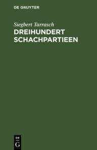 Title: Dreihundert Schachpartieen: Mit dem Bildnis und der Autobiographie des Verfassers, Author: Siegbert Tarrasch
