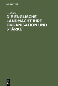 Title: Die Englische Landmacht ihre Organisation und Stärke, Author: E. Minor