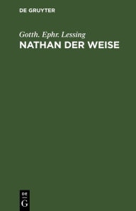 Title: Nathan der Weise: Ein dramatisches Gedicht in fünf Aufzügen, Author: Gotth. Ephr. Lessing