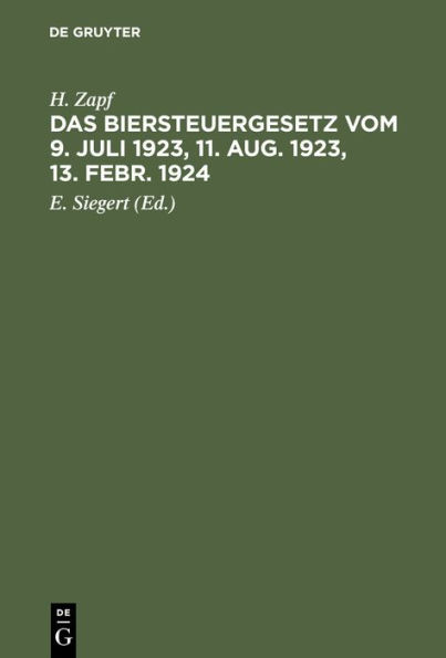 Das Biersteuergesetz vom 9. Juli 1923, 11. Aug. 1923, 13. Febr. 1924: Mit Ausführungsbestimmungen, Nebengesetzen und Erläuterungen. Auf der Grundlage und als zweite Auflage des Kommentars zum Biersteuergesetz vom 26. Juli 1918