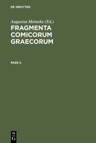 Title: Fragmenta comicorum Graecorum. Pars II, Author: Augustus Meineke