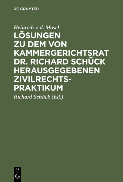 Lösungen zu dem von Kammergerichtsrat Dr. Richard Schück herausgegebenen Zivilrechtspraktikum: Nach dem Bürgerlichen Gesetzbuch bearbeitet für Studierende und Referendare