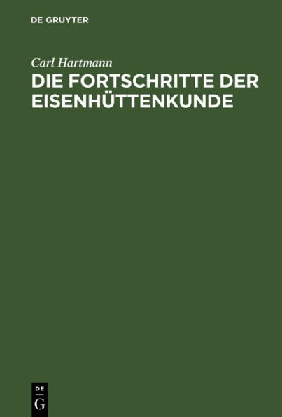 Die Fortschritte der Eisenhüttenkunde: Ein Supplement zu Karsten's Handbuch der Eisenhüttenkunde und zu allen andern ähnlichen Werken