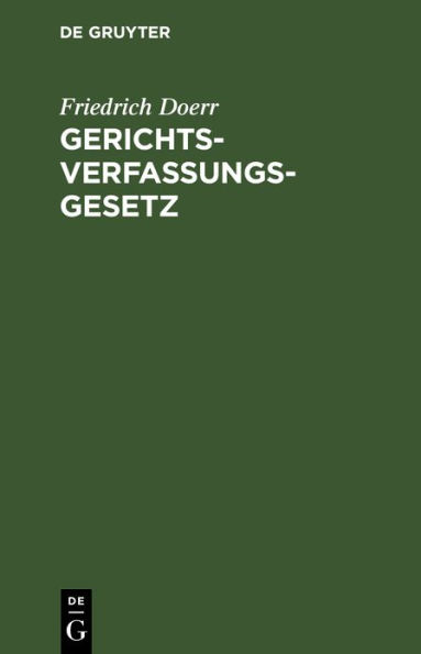 Gerichtsverfassungsgesetz: Nebst Einführungsgesetz und einem Anhang die gesetzl. Regelung der deutschen Konsular- und Schutzgebietsgerichtsverfassung enthaltend