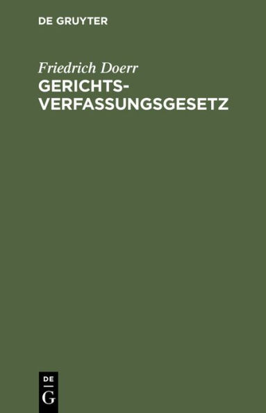 Gerichtsverfassungsgesetz: Nebst Einführungsgesetz und ergänzenden Gesetzen, insbesondere den preußischen und bayerischen Ausführungsgesetzen