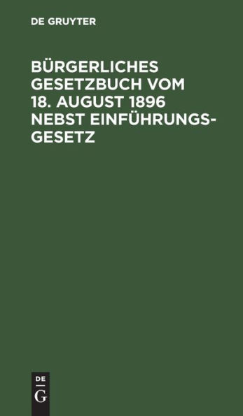 Bürgerliches Gesetzbuch vom 18. August 1896 nebst Einführungsgesetz: Mit Abdruck der zitierten Gesetzesstellen