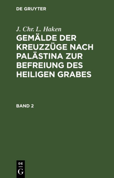 J. Chr. L. Haken: Gemälde der Kreuzzüge nach Palästina zur Befreiung des heiligen Grabes. Band 2