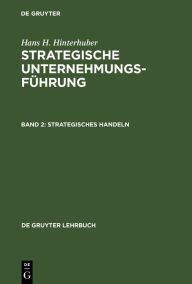 Title: Strategisches Handeln: Direktiven, Organisation, Umsetzung, Unternehmungskultur, strategisches Controlling, strategische Führungskompetenz, Author: Hans H. Hinterhuber