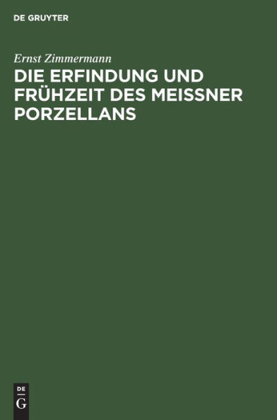 Die Erfindung und Fr hzeit des Meissner Porzellans: Ein Beitrag zur Geschichte der deutschen Keramik