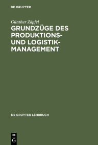 Title: Grundzüge des Produktions- und Logistikmanagement, Author: Günther Zäpfel