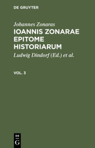 Title: Johannes Zonaras: Ioannis Zonarae Epitome historiarum. Vol. 3, Author: Johannes Zonaras