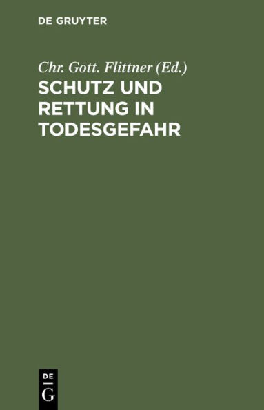 Schutz und Rettung in Todesgefahr: Eine Sammlung Königlich Preußischer Verordnungen über die Behandlung Erfrorner, Ertrunkener, Erwürgter, durch Dämpfe oder verschluckte Körper Erstickter, Vergifteter ... Ein Noth- und Hülfsbuch für Jedermann