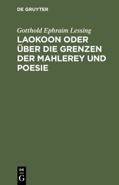 Laokoon oder über die Grenzen der Mahlerey und Poesie: Mit beyläufigen Erläuterungen verschiedener Punkte der alten Kunstgeschichte