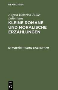 Title: Er verführt seine eigene Frau, Author: August Heinrich Julius Lafontaine
