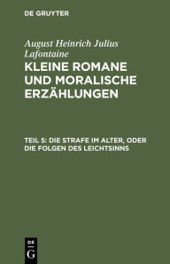 Title: Die Strafe im Alter, oder die Folgen des Leichtsinns, Author: August Heinrich Julius Lafontaine