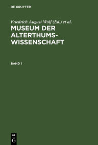 Title: Museum der Alterthums-Wissenschaft. Band 1, Author: Friedrich August Wolf