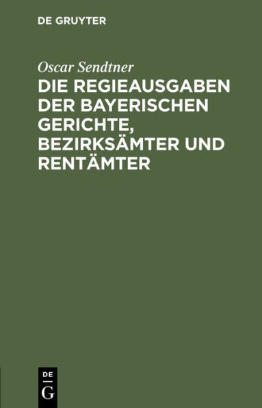 Die Regieausgaben der Bayerischen Gerichte, Bezirksämter und Rentämter