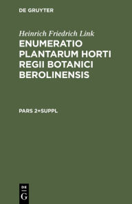 Title: Heinrich Friedrich Link: Enumeratio Plantarum Horti Regii Botanici Berolinensis. Pars 2+Suppl, Author: Heinrich Friedrich Link