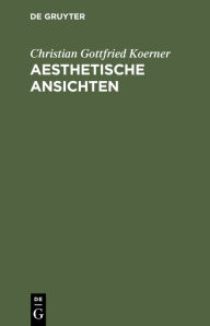 Title: Aesthetische Ansichten, Author: Christian Gottfried Koerner