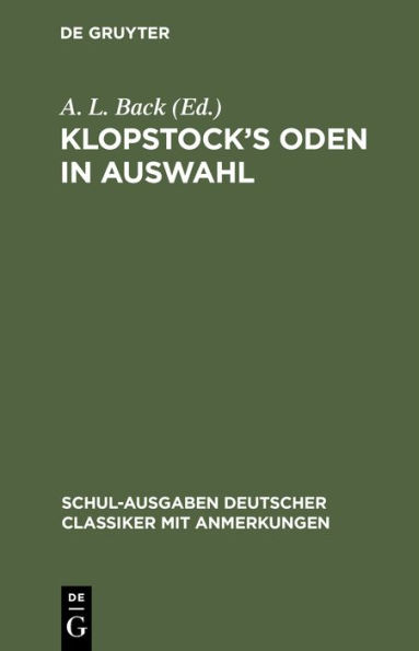 Klopstock's Oden in Auswahl: Schulausgabe mit erklärenden Anmerkungen von A. L. Back