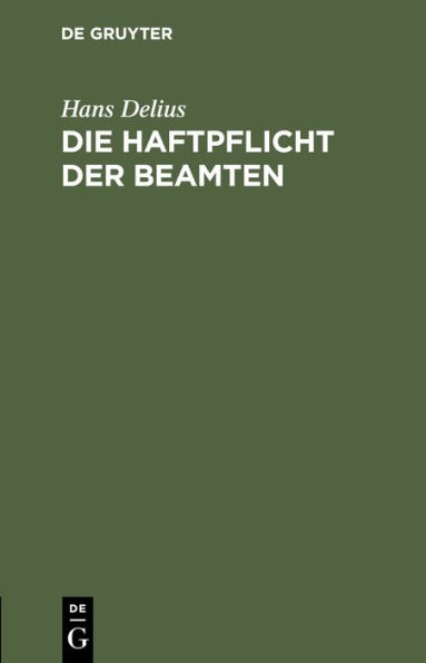 Die Haftpflicht der Beamten: Nach Reichsrecht und dem Recht der deutschen Bundesstaaten unter Berücksichtigung der Haftpflicht des Staates (Gemeindeverbandes u.s.w.)