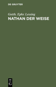 Title: Nathan der Weise: Ein dramatisches Gedicht in fünf Aufzügen, Author: Gotth. Ephr. Lessing