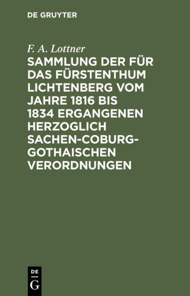Sammlung der für das Fürstenthum Lichtenberg vom Jahre 1816 bis 1834 ergangenen Herzoglich Sachen-Coburg-Gothaischen Verordnungen: Mit hoher Genehmigung